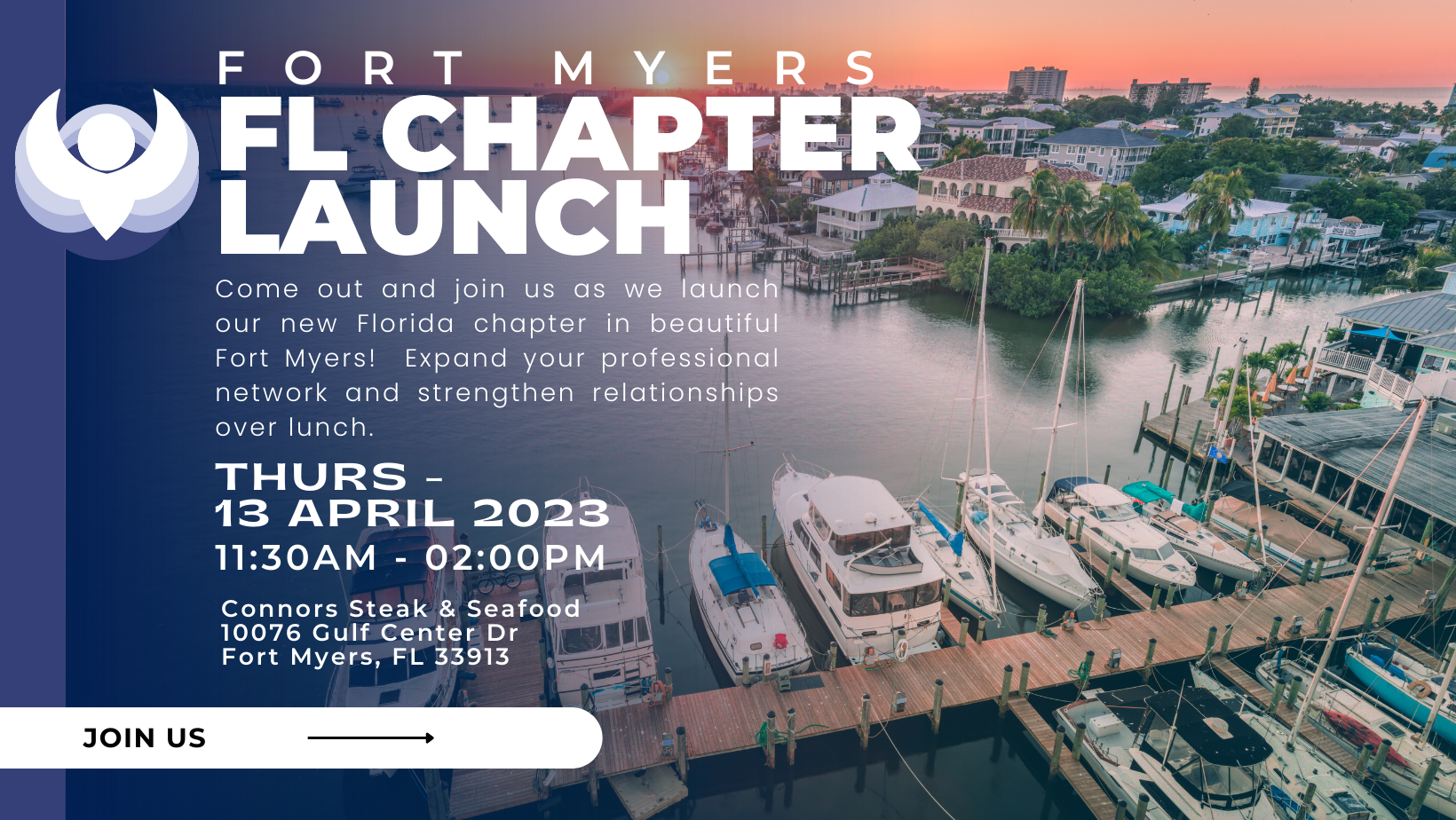 Click to register. Join us for OWL's New Chapter Launch in Fort Myers, Florida! Thurs, April 13th; 11:30 AM; Connor's Steak & Seafood, 10076 Gulf Center Dr | Come out and join us as we launch our new FL chapter in beautiful Fort Myers! Expand your professional network and strengthen relationships over lunch. We'll see you there!
